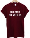 You-Cant-Sit-With-Us-T-Shirt-in-5-colours-Medium-Maroon-0